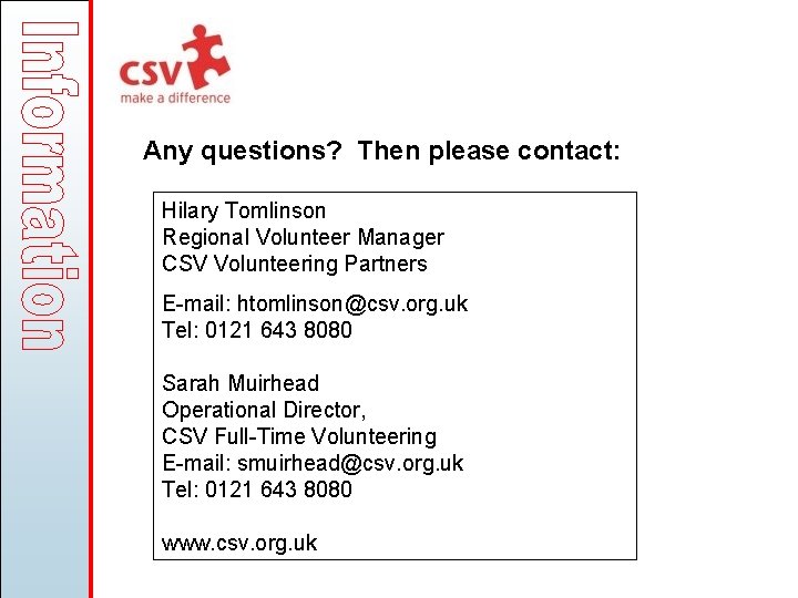 Any questions? Then please contact: Hilary Tomlinson Regional Volunteer Manager CSV Volunteering Partners E-mail: