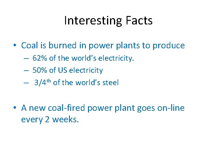 Interesting Facts • Coal is burned in power plants to produce – 62% of
