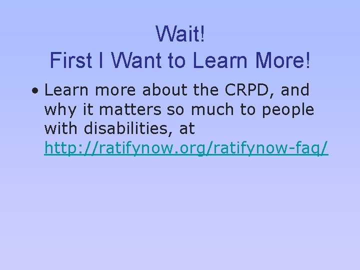 Wait! First I Want to Learn More! • Learn more about the CRPD, and