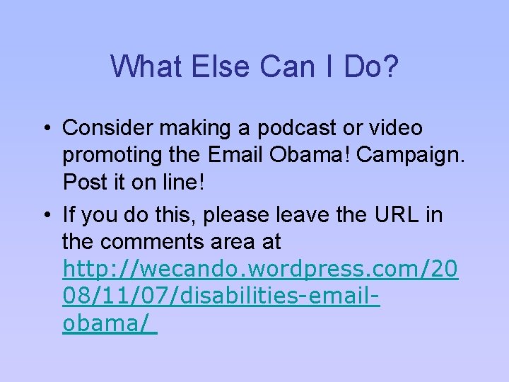 What Else Can I Do? • Consider making a podcast or video promoting the