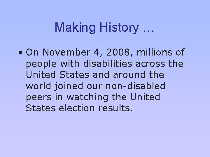 Making History … • On November 4, 2008, millions of people with disabilities across