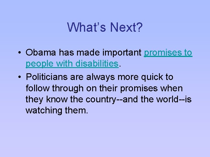 What’s Next? • Obama has made important promises to people with disabilities. • Politicians