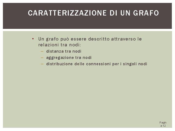 CARATTERIZZAZIONE DI UN GRAFO • Un grafo può essere descritto attraverso le relazioni tra