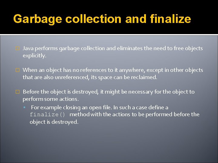Garbage collection and finalize � Java performs garbage collection and eliminates the need to