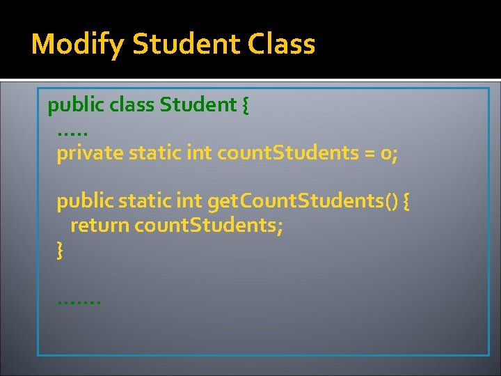 Modify Student Class public class Student { …. . private static int count. Students