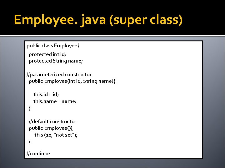 Employee. java (super class) public class Employee{ protected int id; protected String name; //parameterized