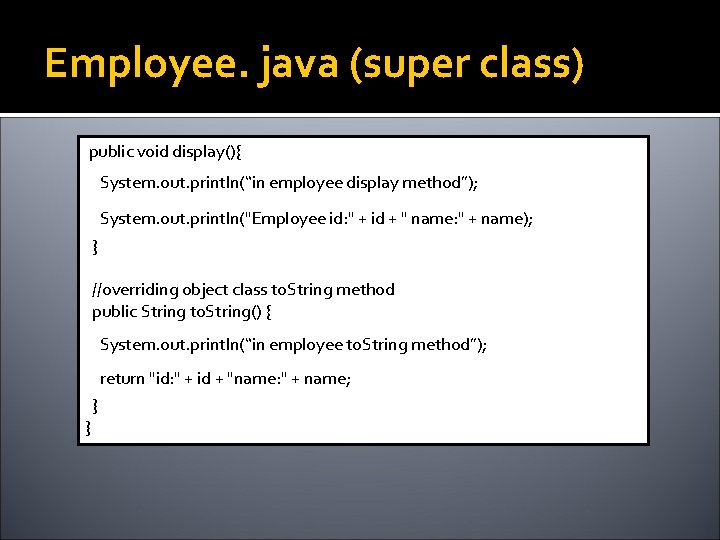 Employee. java (super class) public void display(){ System. out. println(“in employee display method”); System.