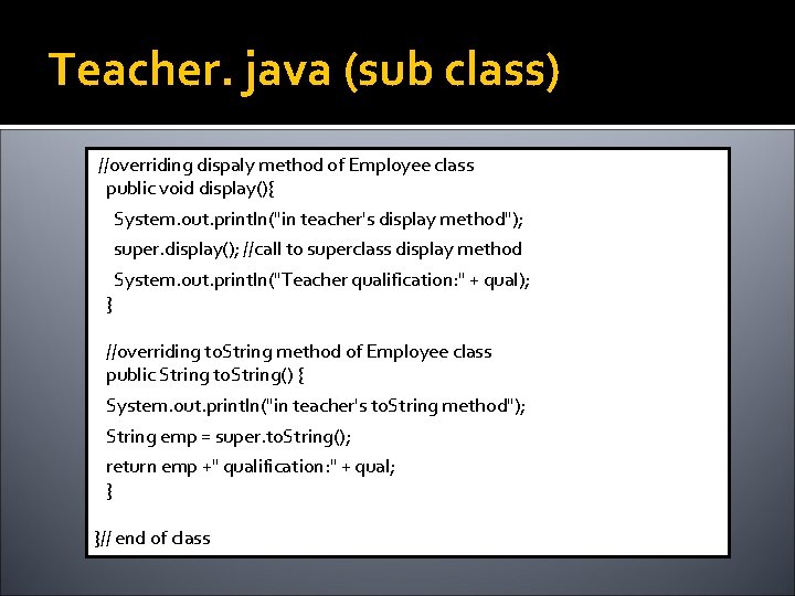 Teacher. java (sub class) //overriding dispaly method of Employee class public void display(){ System.