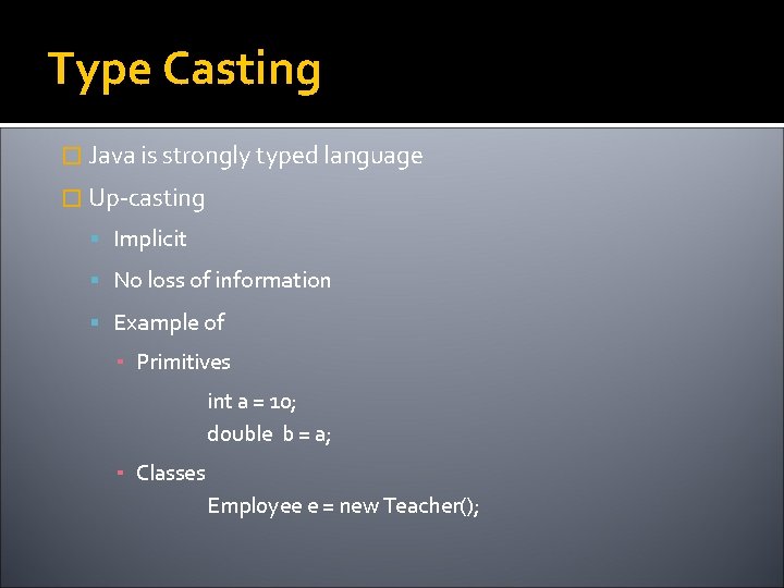 Type Casting � Java is strongly typed language � Up-casting Implicit No loss of