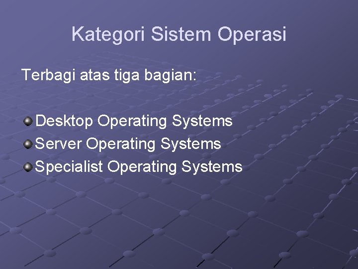Kategori Sistem Operasi Terbagi atas tiga bagian: Desktop Operating Systems Server Operating Systems Specialist