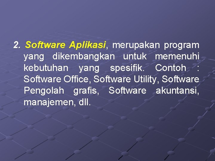 2. Software Aplikasi, merupakan program yang dikembangkan untuk memenuhi kebutuhan yang spesifik. Contoh :