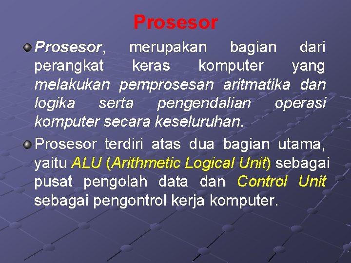 Prosesor, merupakan bagian dari perangkat keras komputer yang melakukan pemprosesan aritmatika dan logika serta