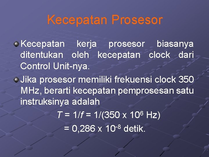 Kecepatan Prosesor Kecepatan kerja prosesor biasanya ditentukan oleh kecepatan clock dari Control Unit-nya. Jika