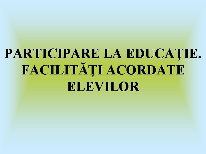 PARTICIPARE LA EDUCAŢIE. FACILITĂŢI ACORDATE ELEVILOR 