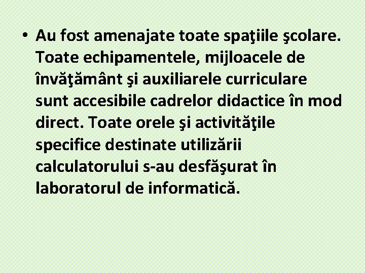  • Au fost amenajate toate spaţiile şcolare. Toate echipamentele, mijloacele de învăţământ şi
