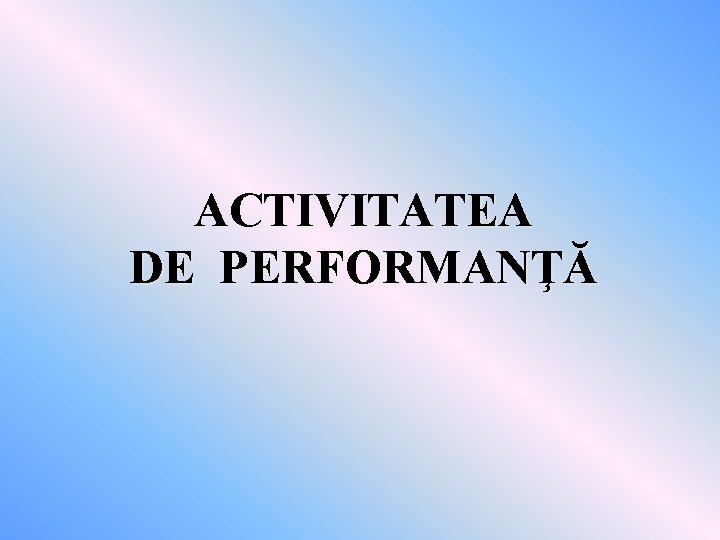 ACTIVITATEA DE PERFORMANŢĂ 