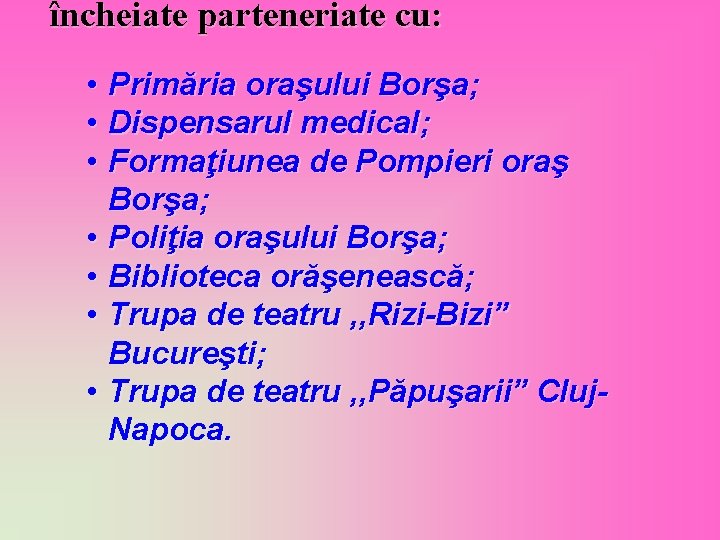 încheiate parteneriate cu: • • Primăria oraşului Borşa; Dispensarul medical; Formaţiunea de Pompieri oraş