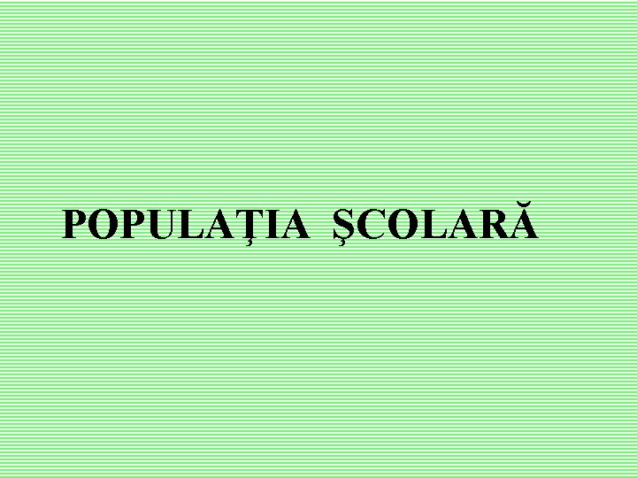 POPULAŢIA ŞCOLARĂ 