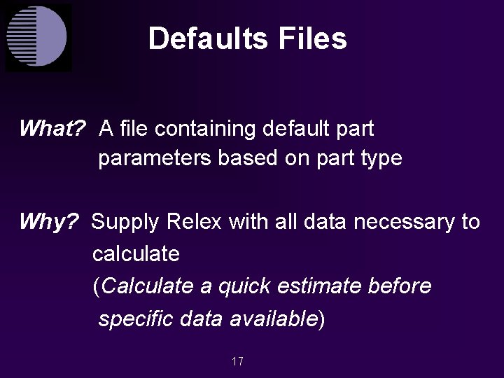 Defaults Files What? A file containing default parameters based on part type Why? Supply