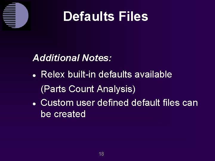 Defaults Files Additional Notes: · · Relex built-in defaults available (Parts Count Analysis) Custom