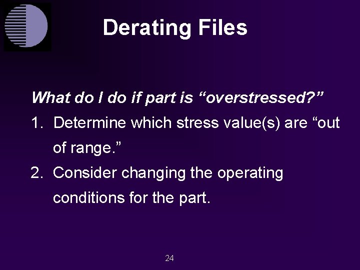 Derating Files What do I do if part is “overstressed? ” 1. Determine which