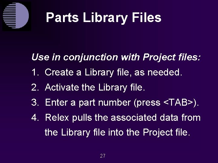 Parts Library Files Use in conjunction with Project files: 1. Create a Library file,