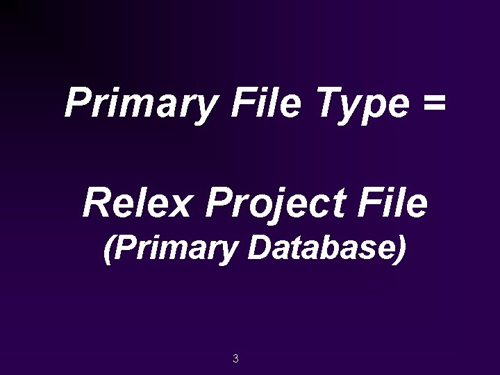 Primary File Type = Relex Project File (Primary Database) 3 