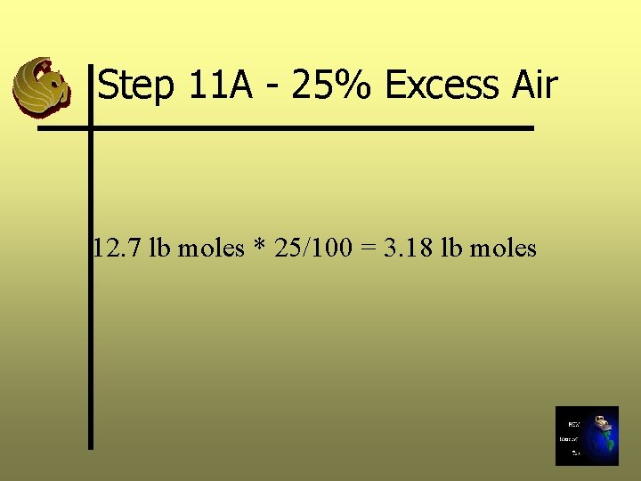 Step 11 A - 25% Excess Air 12. 7 lb moles * 25/100 =