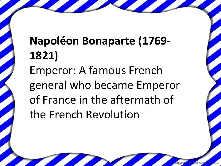 Napoléon Bonaparte (17691821) Emperor: A famous French general who became Emperor of France in