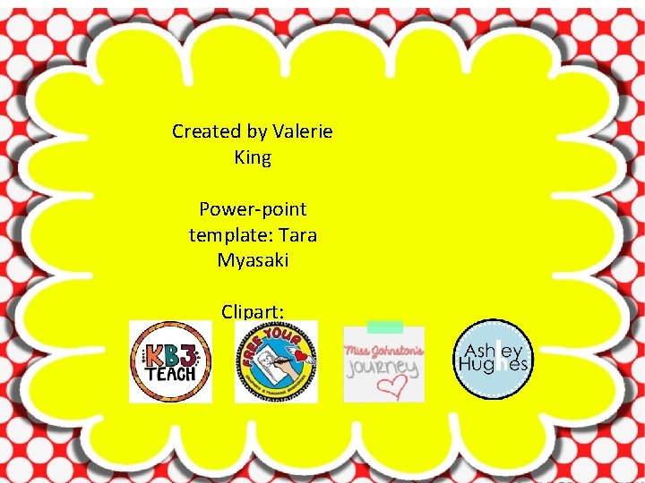 Created by Valerie King Power-point template: Tara Myasaki Clipart: 