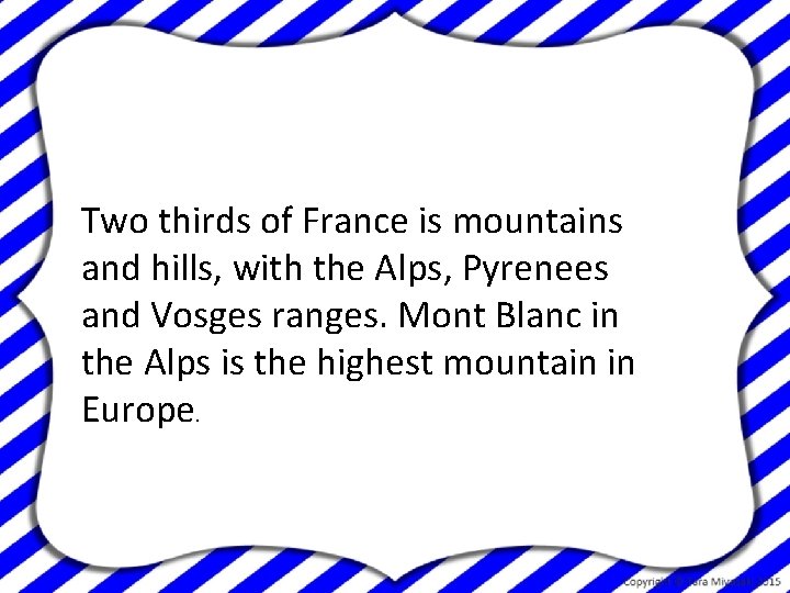 Two thirds of France is mountains and hills, with the Alps, Pyrenees and Vosges