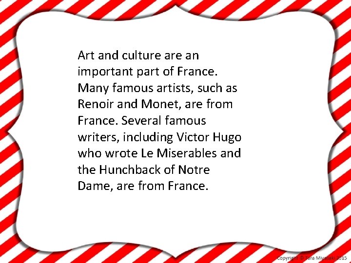 Art and culture an important part of France. Many famous artists, such as Renoir