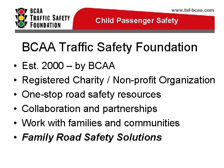 Child Passenger Safety Partners in Road Safety BCAA Traffic Safety Foundation • • •
