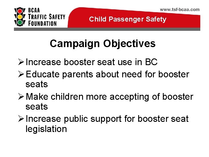 Child Passenger Safety Campaign Objectives Ø Increase booster seat use in BC Ø Educate
