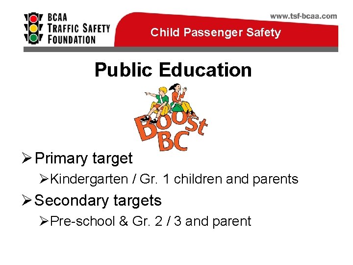 Child Passenger Safety Public Education Ø Primary target ØKindergarten / Gr. 1 children and