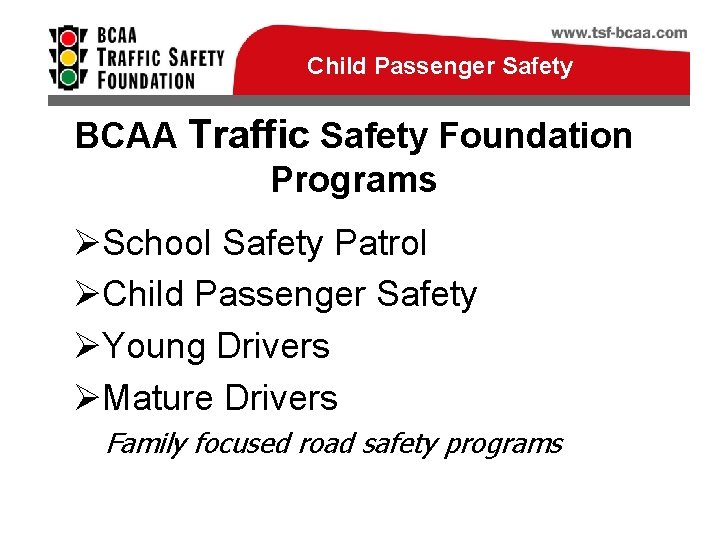 Child Passenger Safety BCAA Traffic Safety Foundation Programs ØSchool Safety Patrol ØChild Passenger Safety