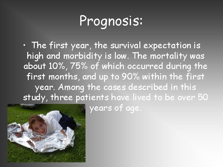 Prognosis: • The first year, the survival expectation is high and morbidity is low.