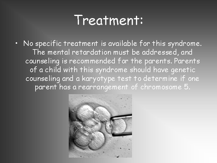 Treatment: • No specific treatment is available for this syndrome. The mental retardation must