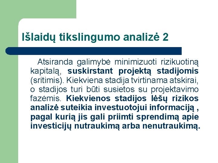 Išlaidų tikslingumo analizė 2 Atsiranda galimybė minimizuoti rizikuotiną kapitalą, suskirstant projektą stadijomis (sritimis). Kiekviena