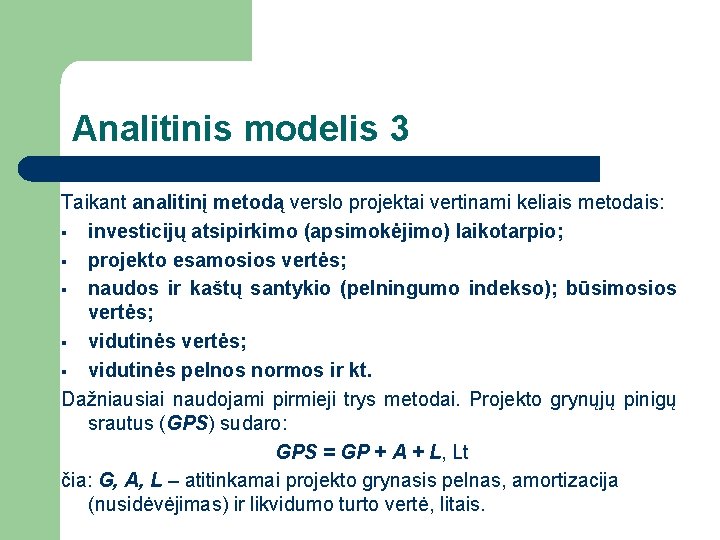 Analitinis modelis 3 Taikant analitinį metodą verslo projektai vertinami keliais metodais: § investicijų atsipirkimo