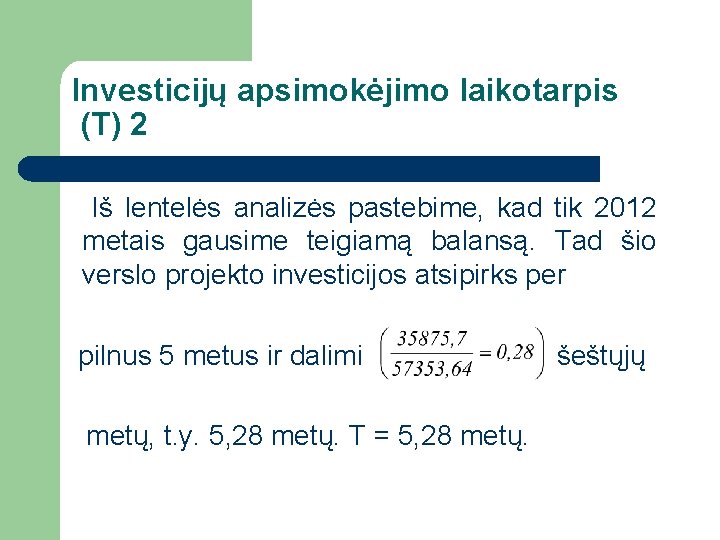 Investicijų apsimokėjimo laikotarpis (T) 2 Iš lentelės analizės pastebime, kad tik 2012 metais gausime