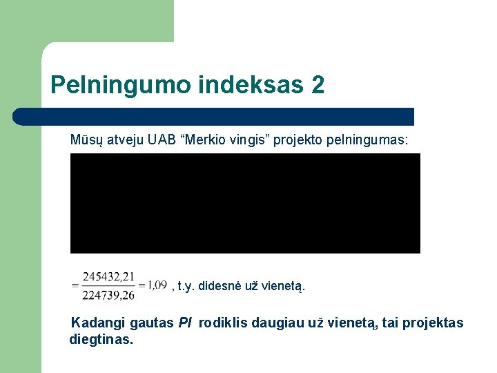 Pelningumo indeksas 2 Mūsų atveju UAB “Merkio vingis” projekto pelningumas: , t. y. didesnė