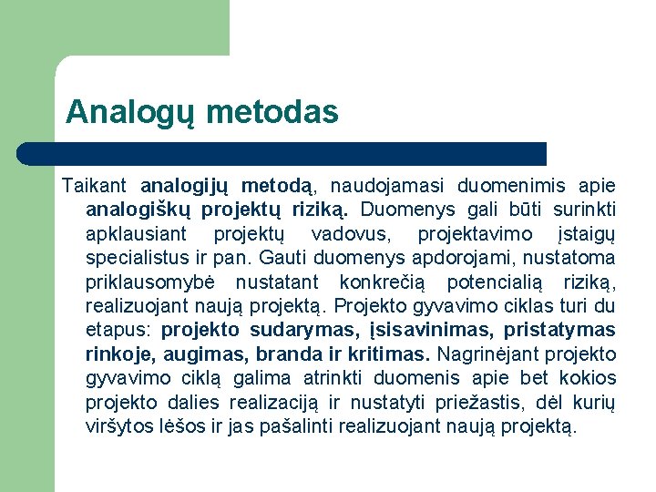 Analogų metodas Taikant analogijų metodą, naudojamasi duomenimis apie analogiškų projektų riziką. Duomenys gali būti