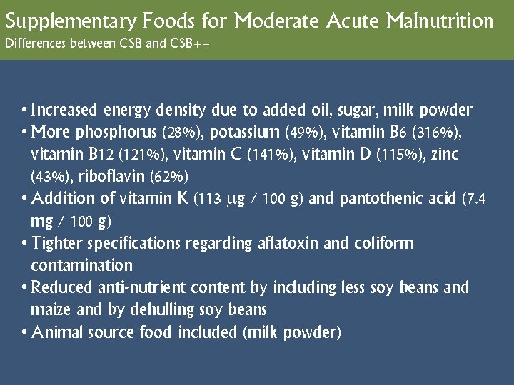 Supplementary Foods for Moderate Acute Malnutrition Differences between CSB and CSB++ • Increased energy