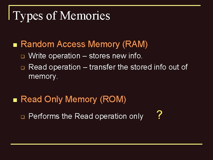 Types of Memories n Random Access Memory (RAM) q q n Write operation –