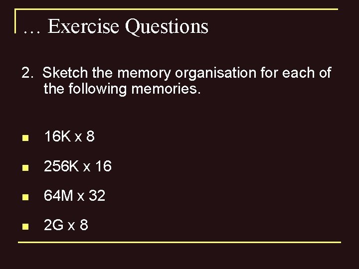 … Exercise Questions 2. Sketch the memory organisation for each of the following memories.