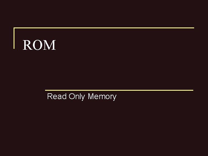 ROM Read Only Memory 