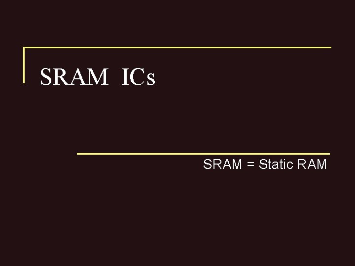 SRAM ICs SRAM = Static RAM 