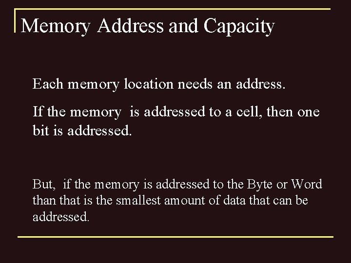Memory Address and Capacity Each memory location needs an address. If the memory is