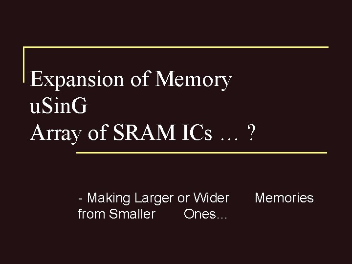 Expansion of Memory u. Sin. G Array of SRAM ICs … ? - Making